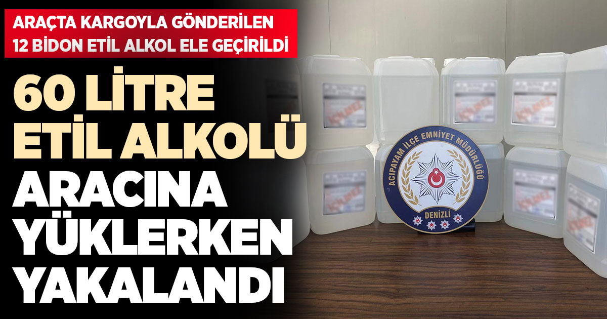 60 litre etil alkolü aracına yüklerken yakalandı