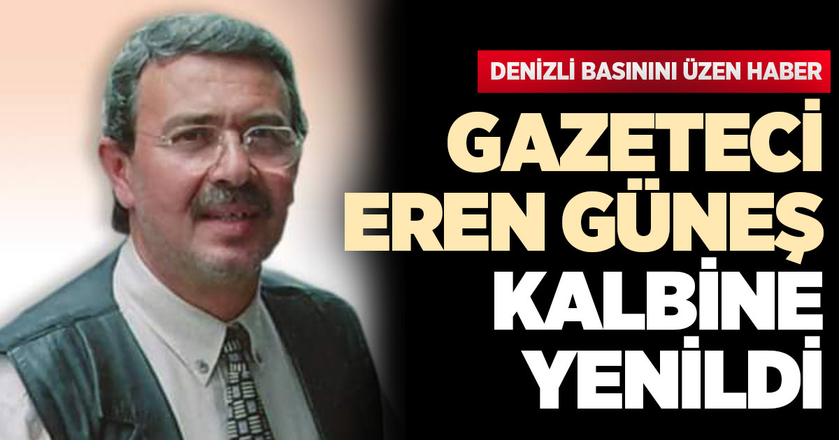 Gazeteci Eren Güneş kalbine yenildi