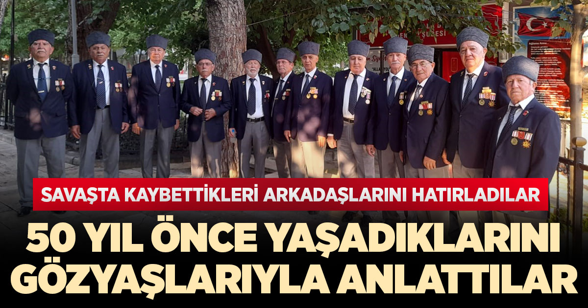 Gaziler 50 yıl önce yaşadıklarını gözyaşlarıyla anlattılar