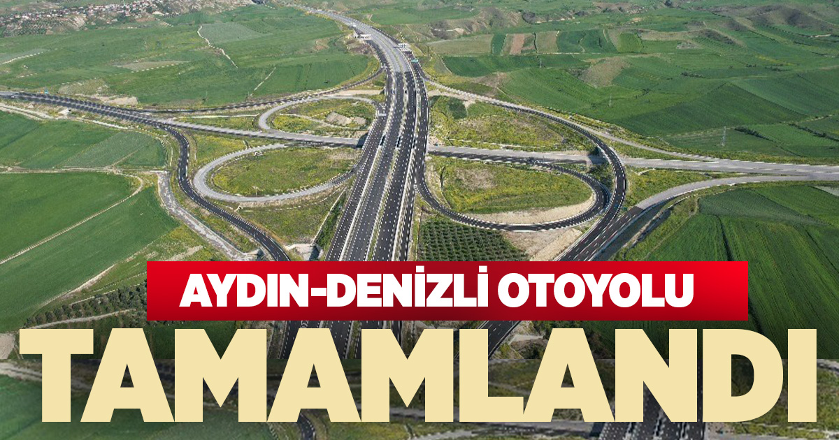 Denizli - Aydın Otoyolu tamamlandı