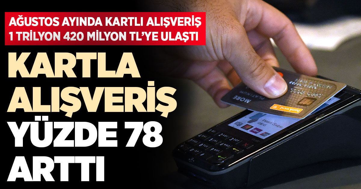 Kartla alışveriş yüzde 78 arttı