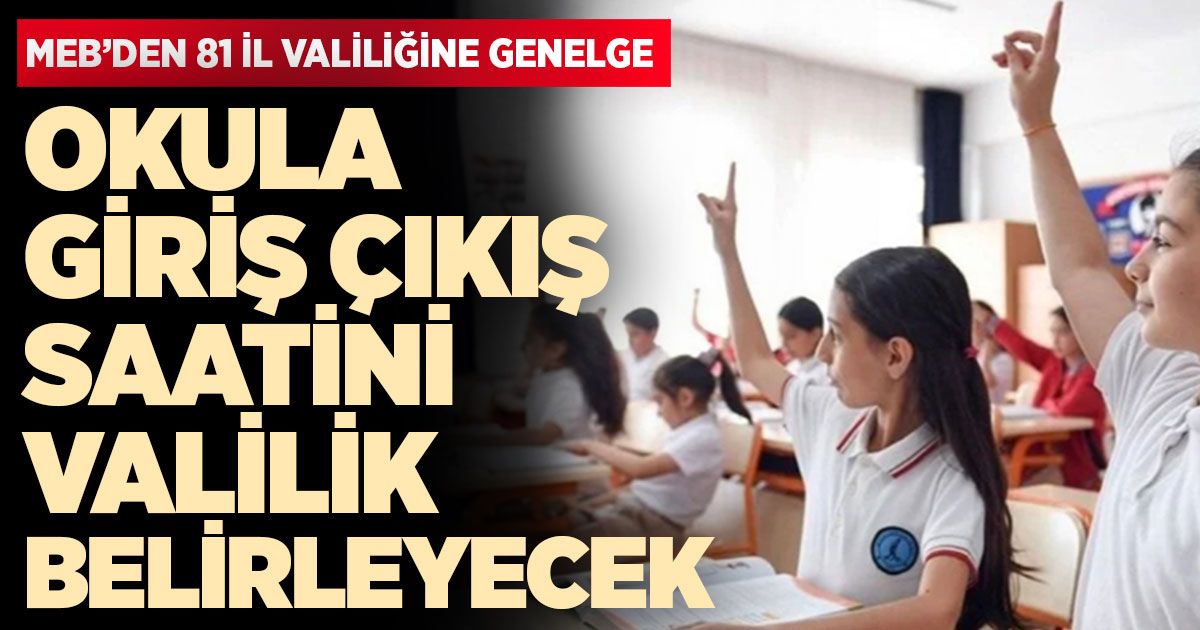 Okula giriş çıkış saatini valilik belirleyecek