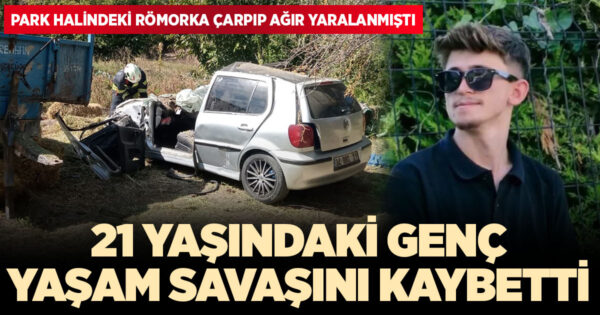 21 yaşındaki genç yaşam savaşını kaybetti