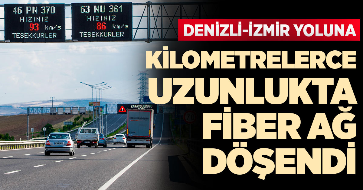 Denizli-İzmir yoluna kilometrelerce uzunlukta fiber ağ döşendi