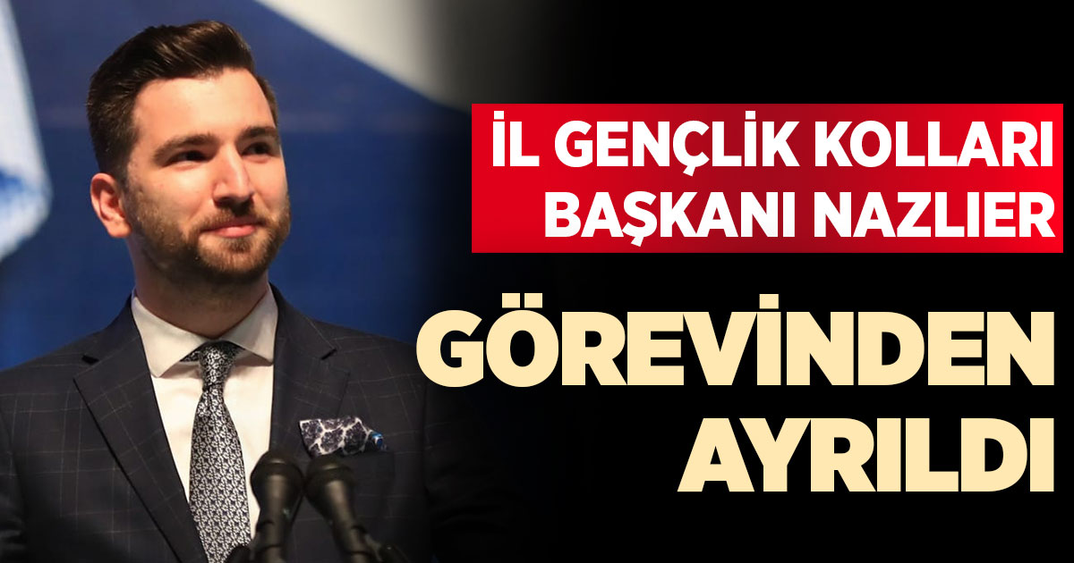 İl Gençlik Kolları Başkanı Nazlıer görevden ayrıldı