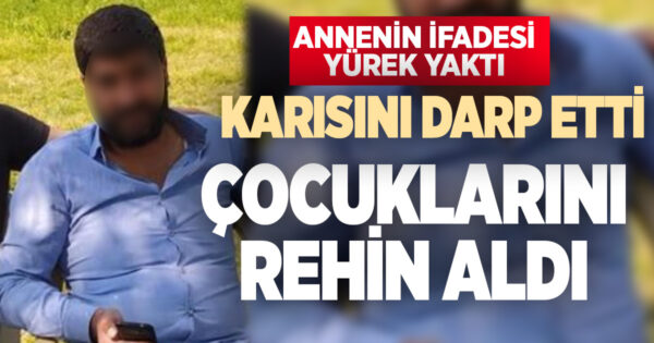 Kendisinden boşanmak isteyen karısını darp edip, çocuklarını rehin alan koca tutuklandı