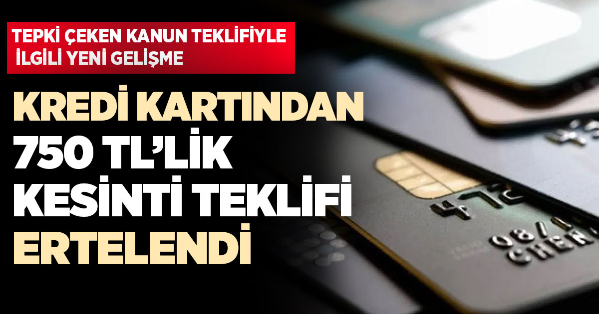 Kredi kartından 750 TL'lik kesinti teklifi ertelendi