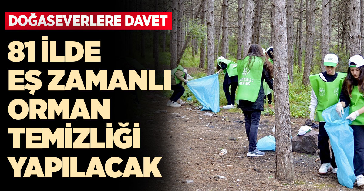 81 ilde eş zamanlı orman temizliği yapılacak