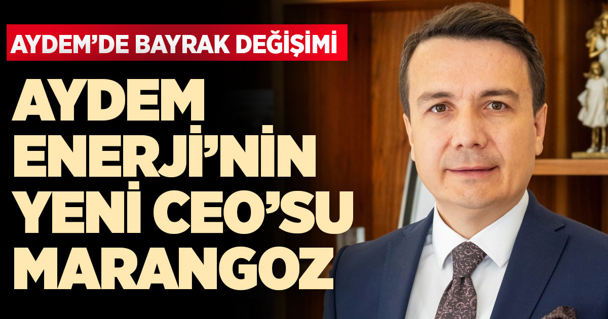 Aydem Enerji’nin yeni Ceo’su Marangoz oldu