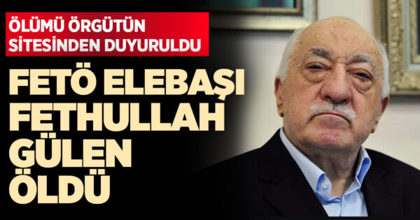 FETÖ elebaşı Fethullah Gülen öldü