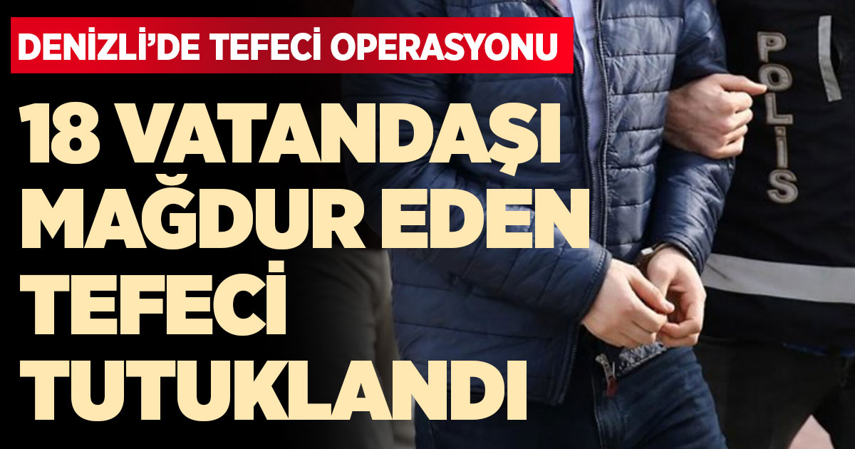 18 vatandaşı mağdur eden tefeci tutuklandı